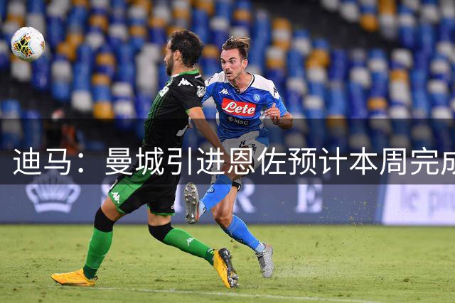 迪马：曼城引进恩佐预计本周完成，切尔西要价1.4亿欧